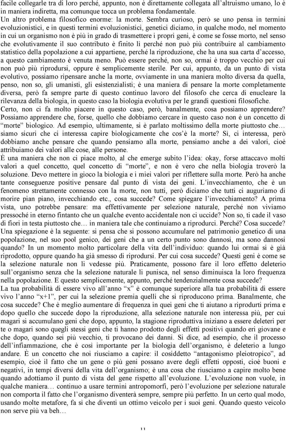 Sembra curioso, però se uno pensa in termini evoluzionistici, e in questi termini evoluzionistici, genetici diciamo, in qualche modo, nel momento in cui un organismo non è più in grado di trasmettere