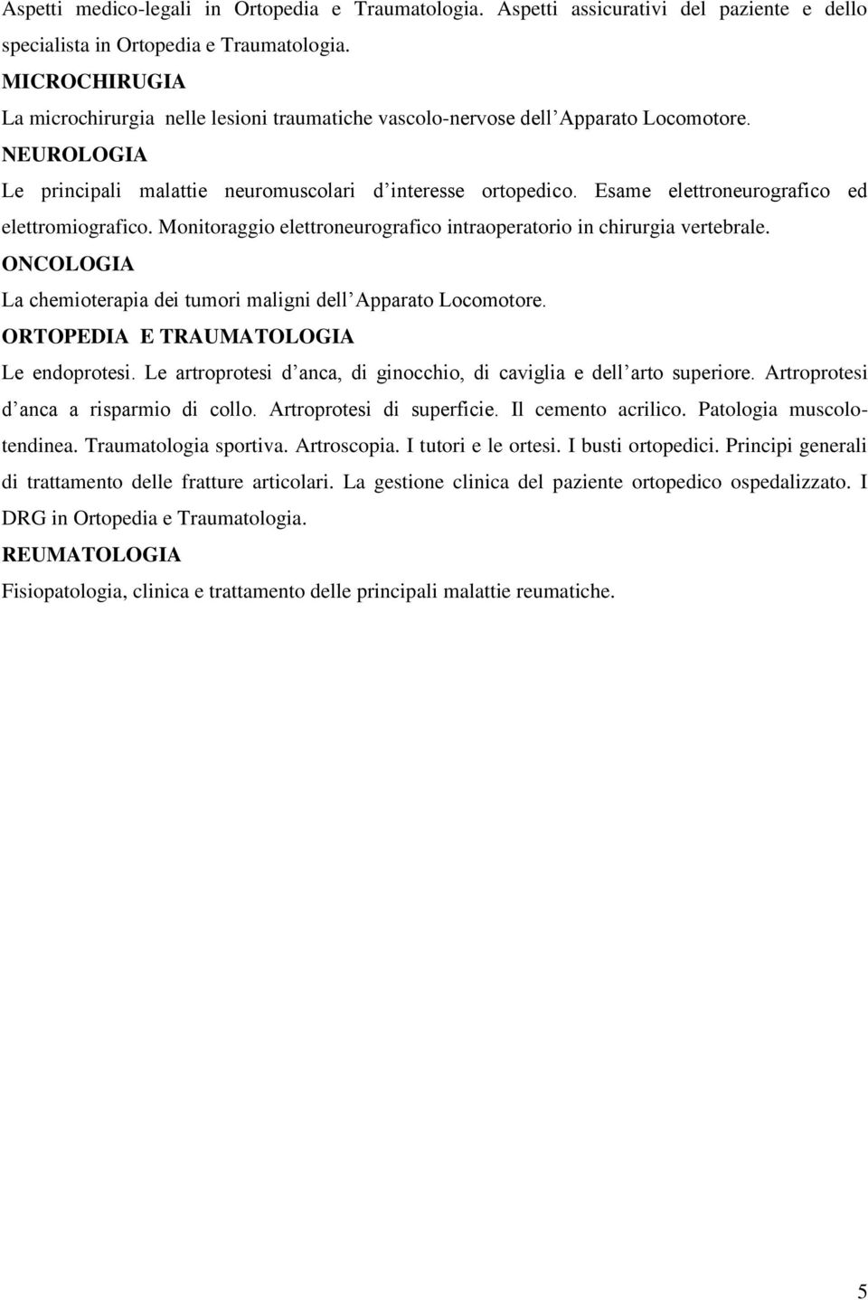 Esame elettroneurografico ed elettromiografico. Monitoraggio elettroneurografico intraoperatorio in chirurgia vertebrale. ONCOLOGIA La chemioterapia dei tumori maligni dell Apparato Locomotore.