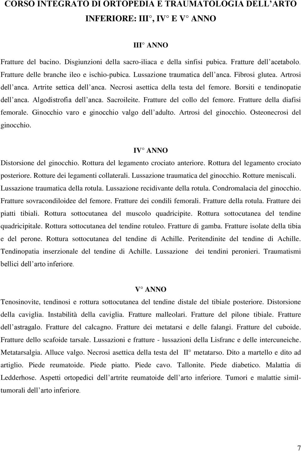 Borsiti e tendinopatie dell anca. Algodistrofia dell anca. Sacroileite. Fratture del collo del femore. Fratture della diafisi femorale. Ginocchio varo e ginocchio valgo dell adulto.