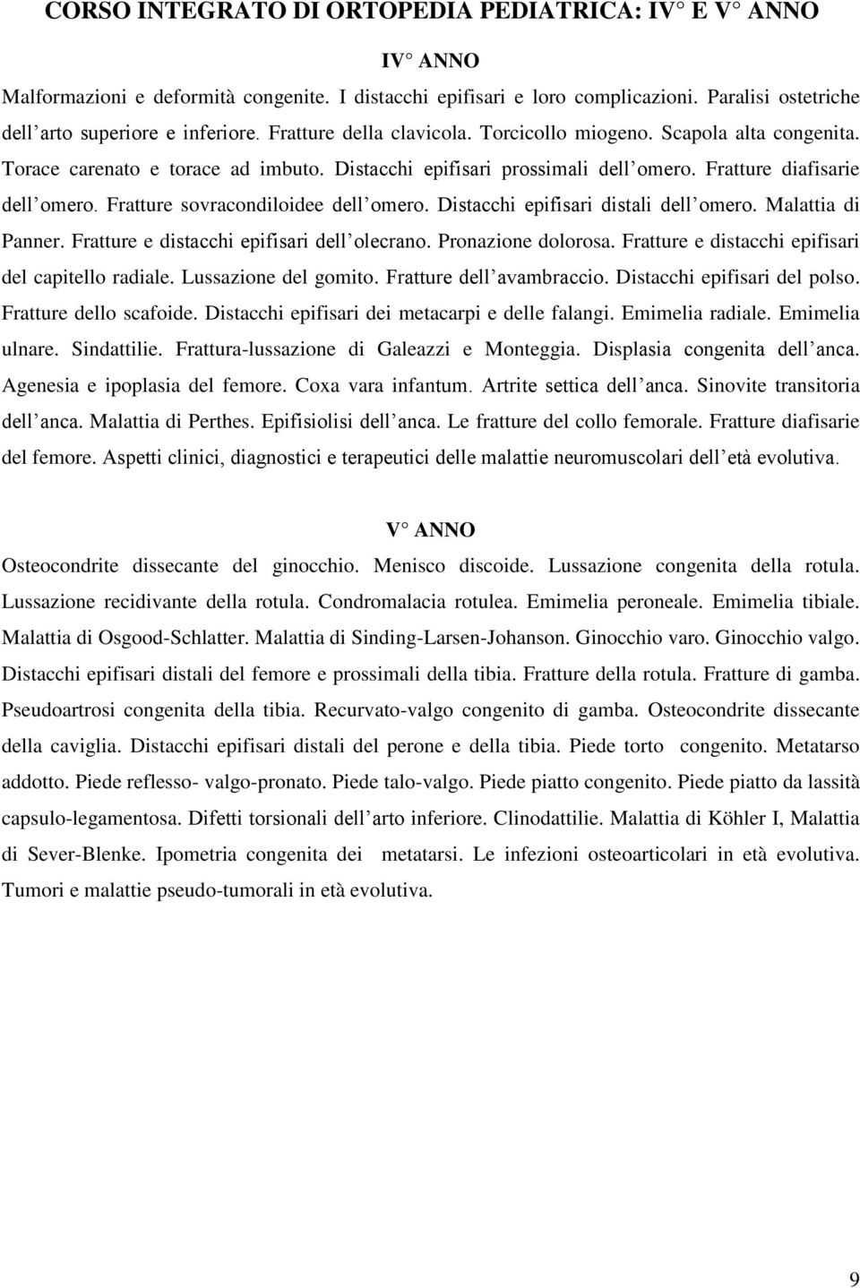 Fratture sovracondiloidee dell omero. Distacchi epifisari distali dell omero. Malattia di Panner. Fratture e distacchi epifisari dell olecrano. Pronazione dolorosa.