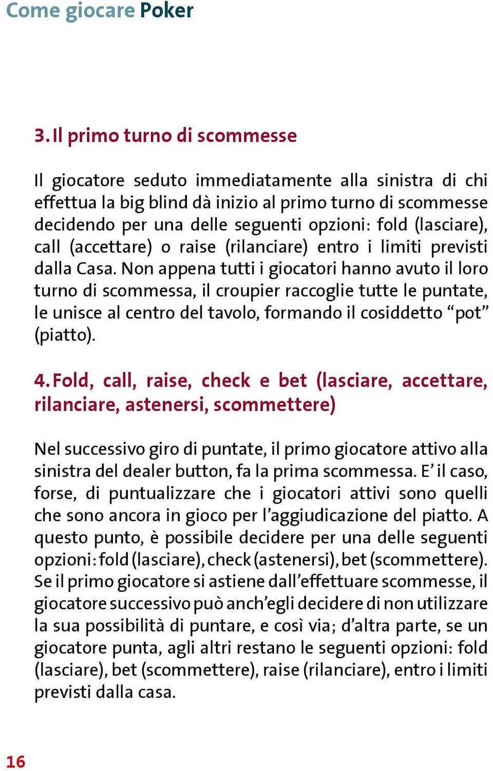 (lasciare), call (accettare) o raise (rilanciare) entro i limiti previsti dalla Casa.