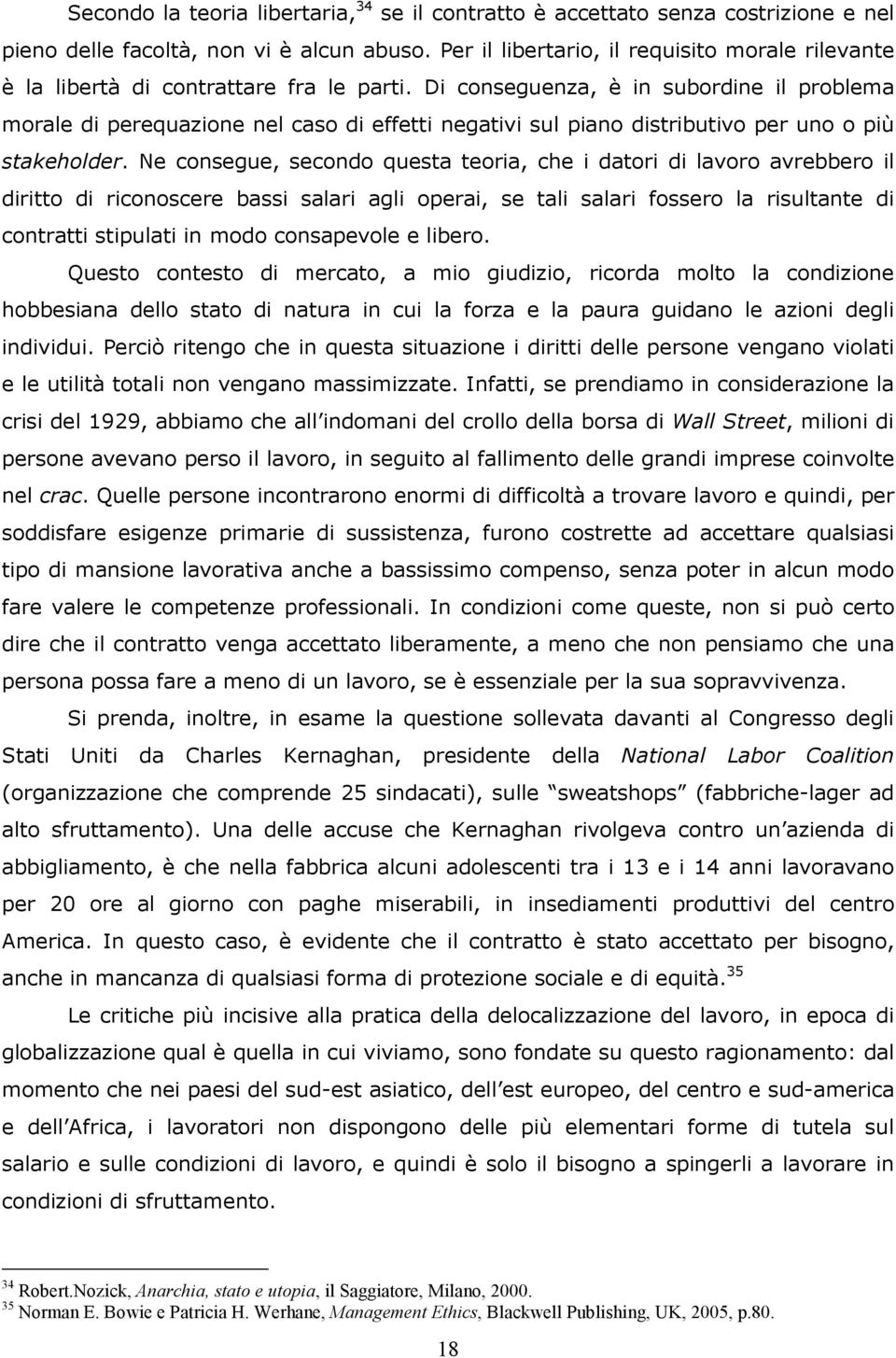 Di conseguenza, è in subordine il problema morale di perequazione nel caso di effetti negativi sul piano distributivo per uno o più stakeholder.