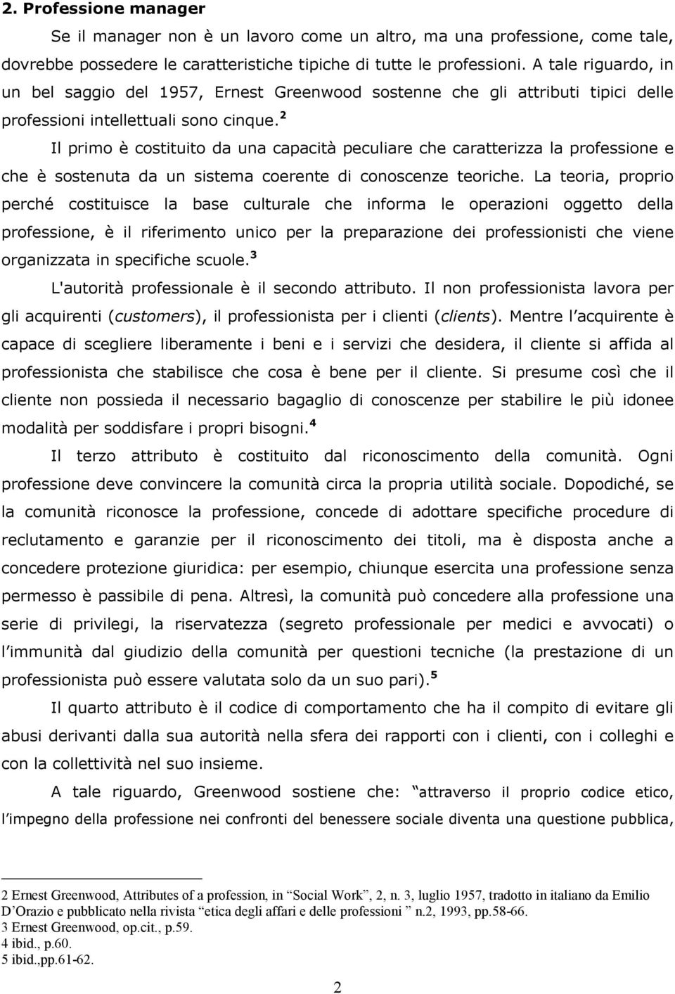 2 Il primo è costituito da una capacità peculiare che caratterizza la professione e che è sostenuta da un sistema coerente di conoscenze teoriche.