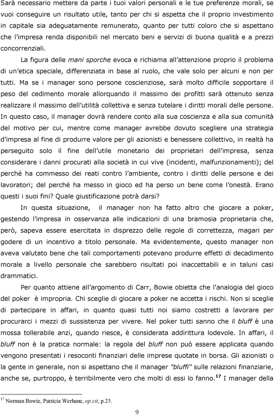 La figura delle mani sporche evoca e richiama all attenzione proprio il problema di un etica speciale, differenziata in base al ruolo, che vale solo per alcuni e non per tutti.