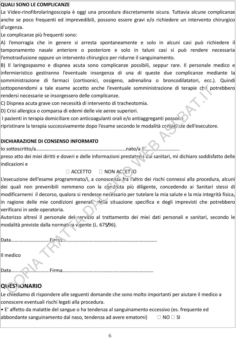 Le complicanze più frequenti sono: A) l emorragia che in genere si arresta spontaneamente e solo in alcuni casi può richiedere il tamponamento nasale anteriore o posteriore e solo in taluni casi si