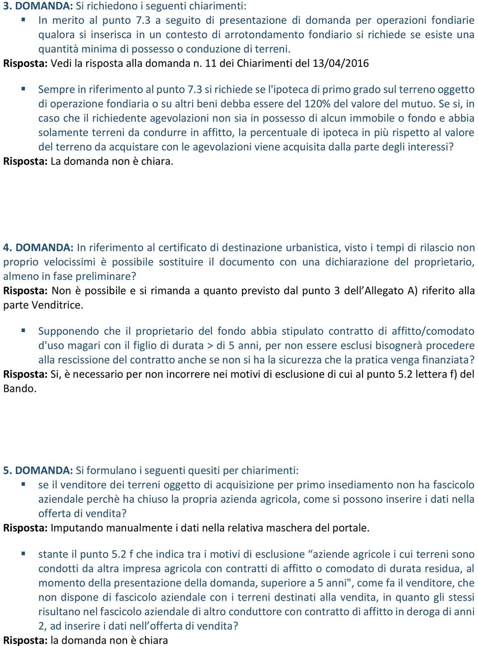 terreni. Risposta: Vedi la risposta alla domanda n. 11 dei Chiarimenti del 13/04/2016 Sempre in riferimento al punto 7.