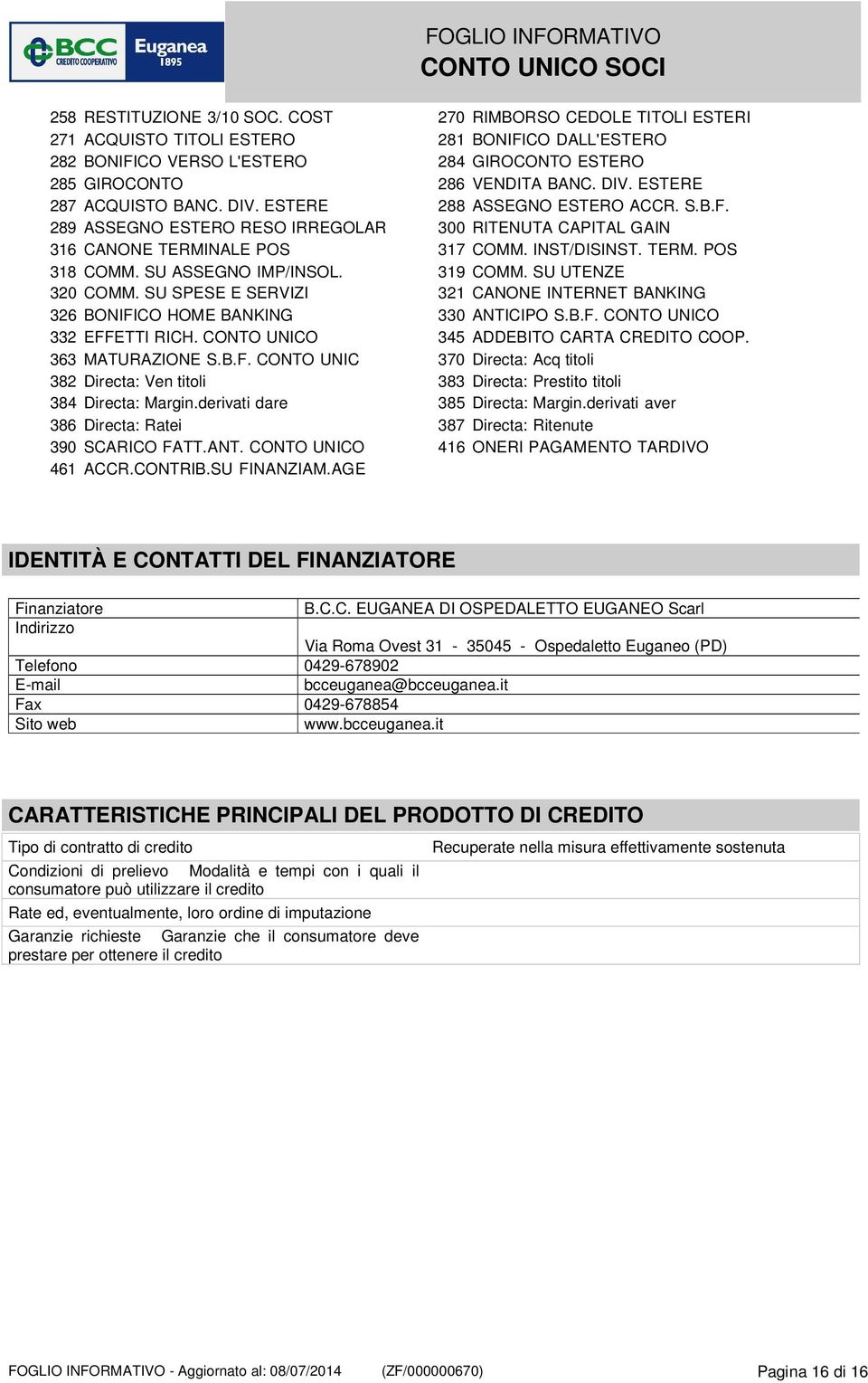 SU ASSEGNO IMP/INSOL. 319 COMM. SU UTENZE 320 COMM. SU SPESE E SERVIZI 321 CANONE INTERNET BANKING 326 BONIFICO HOME BANKING 330 ANTICIPO S.B.F. CONTO UNICO 332 EFFETTI RICH.