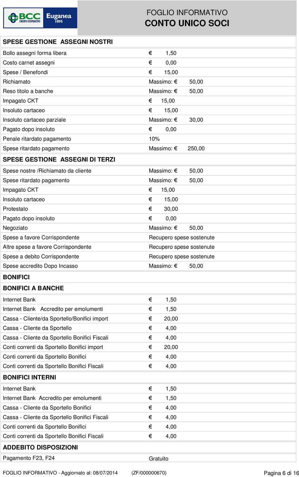 Spese nostre /Richiamato da cliente Massimo: 50,00 Spese ritardato pagamento Massimo: 50,00 Impagato CKT 15,00 Insoluto cartaceo 15,00 Protestato 30,00 Pagato dopo insoluto 0,00 Negoziato Massimo: