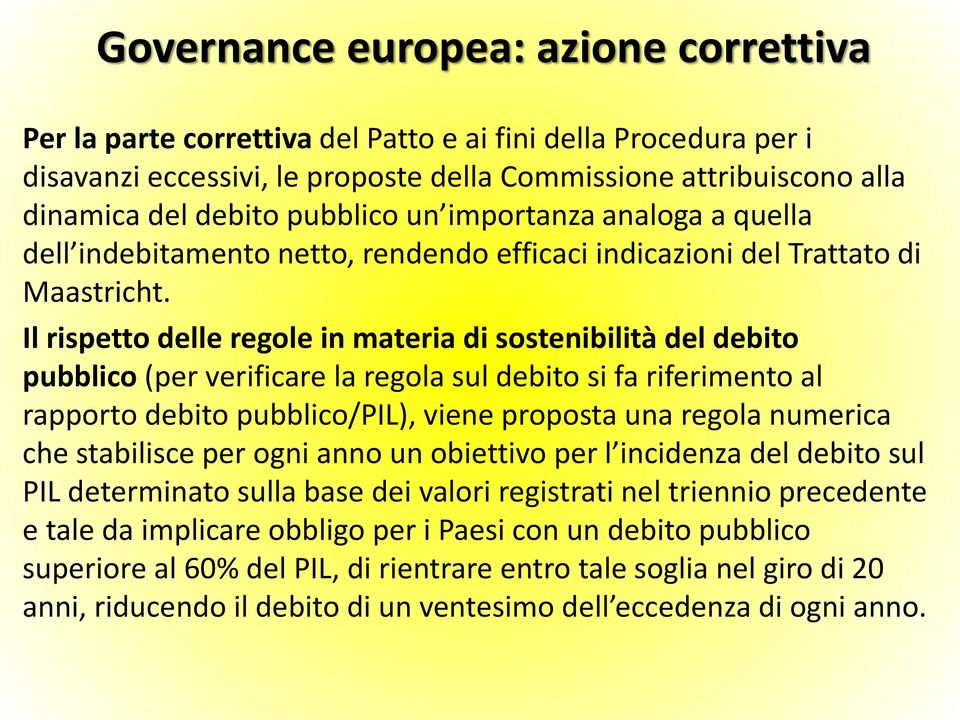 Il rispetto delle regole in materia di sostenibilità del debito pubblico (per verificare la regola sul debito si fa riferimento al rapporto debito pubblico/pil), viene proposta una regola numerica