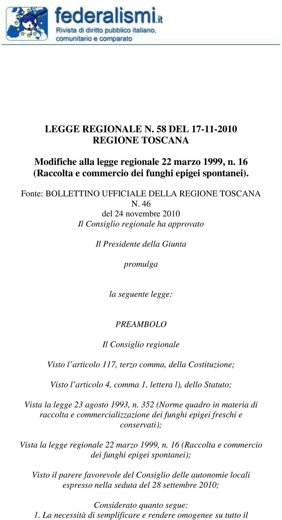 46 del 24 novembre 2010 Il Consiglio regionale ha approvato Il Presidente della Giunta promulga la seguente legge: PREAMBOLO Il Consiglio regionale Visto l articolo 117, terzo comma, della