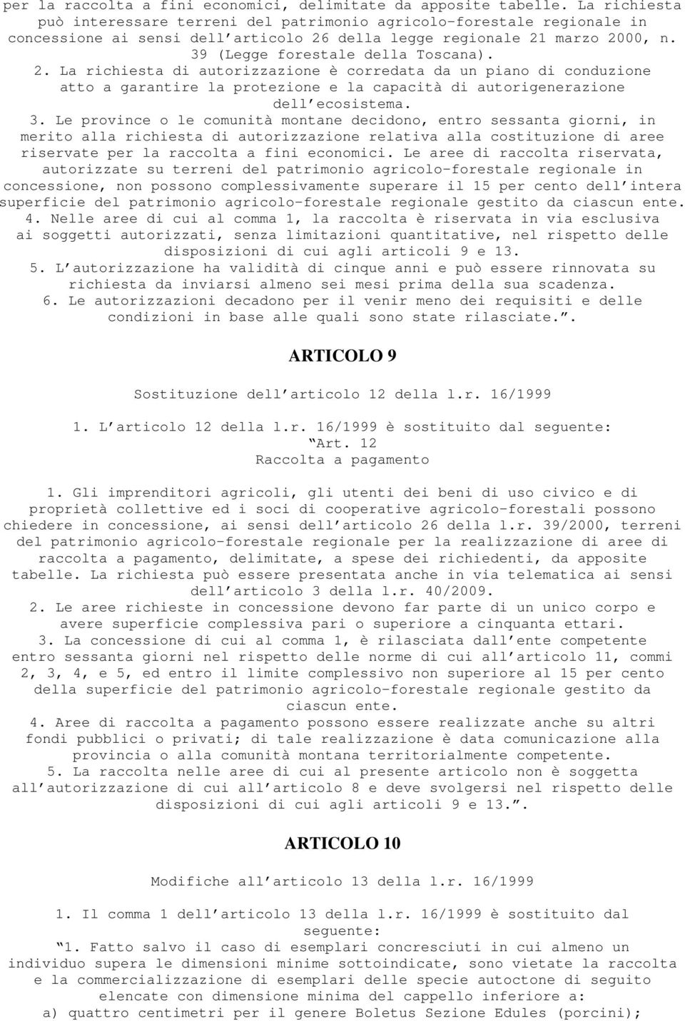 della legge regionale 21 marzo 2000, n. 39 (Legge forestale della Toscana). 2. La richiesta di autorizzazione è corredata da un piano di conduzione atto a garantire la protezione e la capacità di autorigenerazione dell ecosistema.