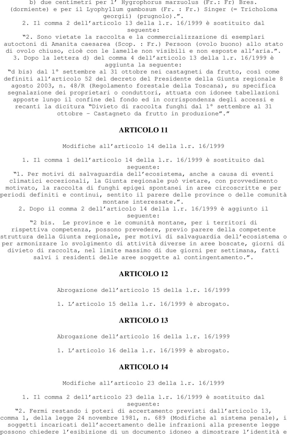 ) Persoon (ovolo buono) allo stato di ovolo chiuso, cioè con le lamelle non visibili e non esposte all aria.. 3. Dopo la lettera d) del comma 4 dell articolo 13 della l.r. 16/1999 è aggiunta la d bis) dal 1 settembre al 31 ottobre nei castagneti da frutto, così come definiti all articolo 52 del decreto del Presidente della Giunta regionale 8 agosto 2003, n.