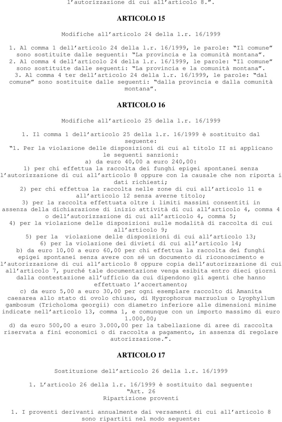 ARTICOLO 16 Modifiche all articolo 25 della l.r. 16/1999 1. Il comma 1 dell articolo 25 della l.r. 16/1999 è sostituito dal 1.