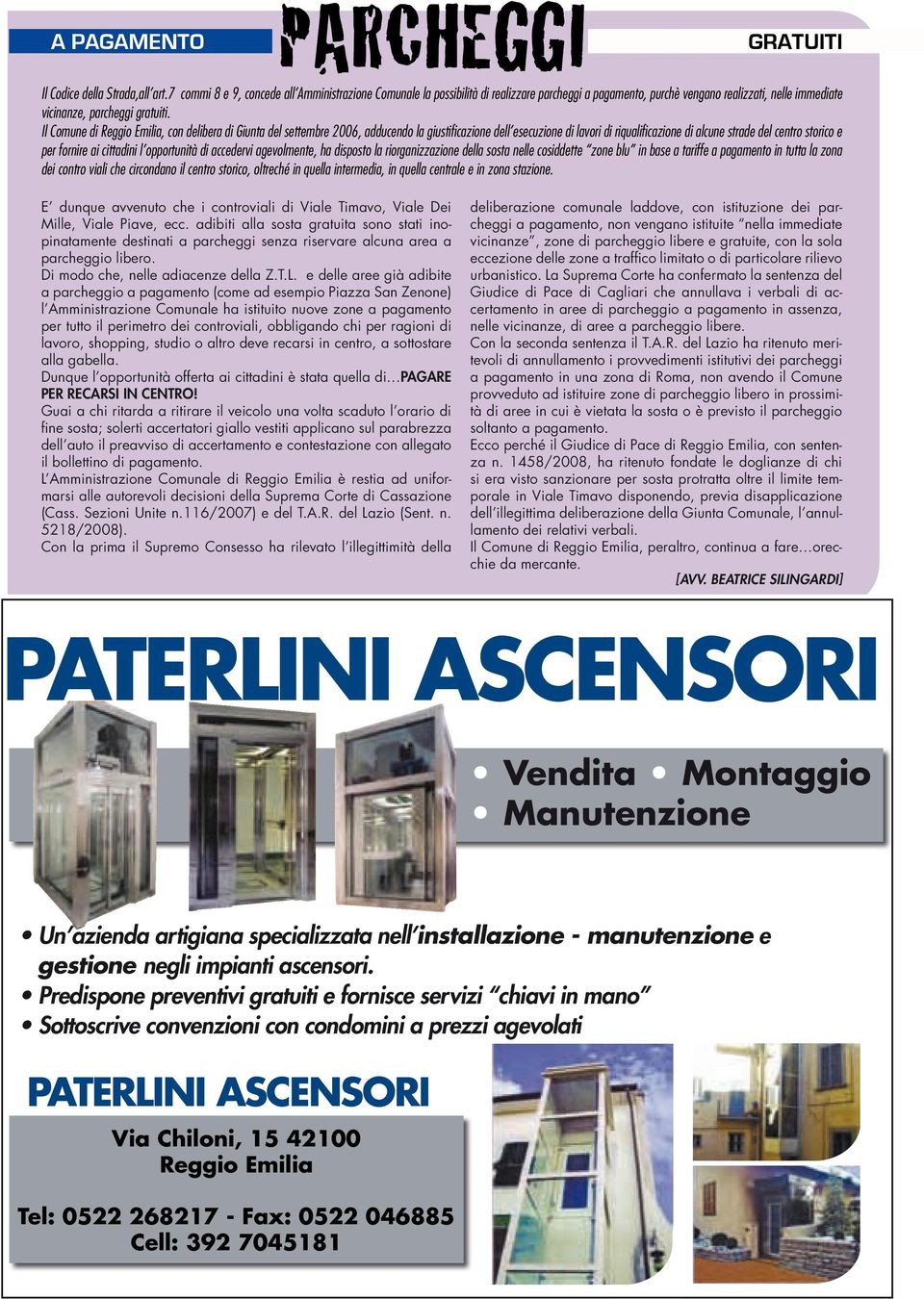 Il Comune di Reggio Emilia, con delibera di Giunta del settembre 2006, adducendo la giustificazione dell esecuzione di lavori di riqualificazione di alcune strade del centro storico e per fornire ai