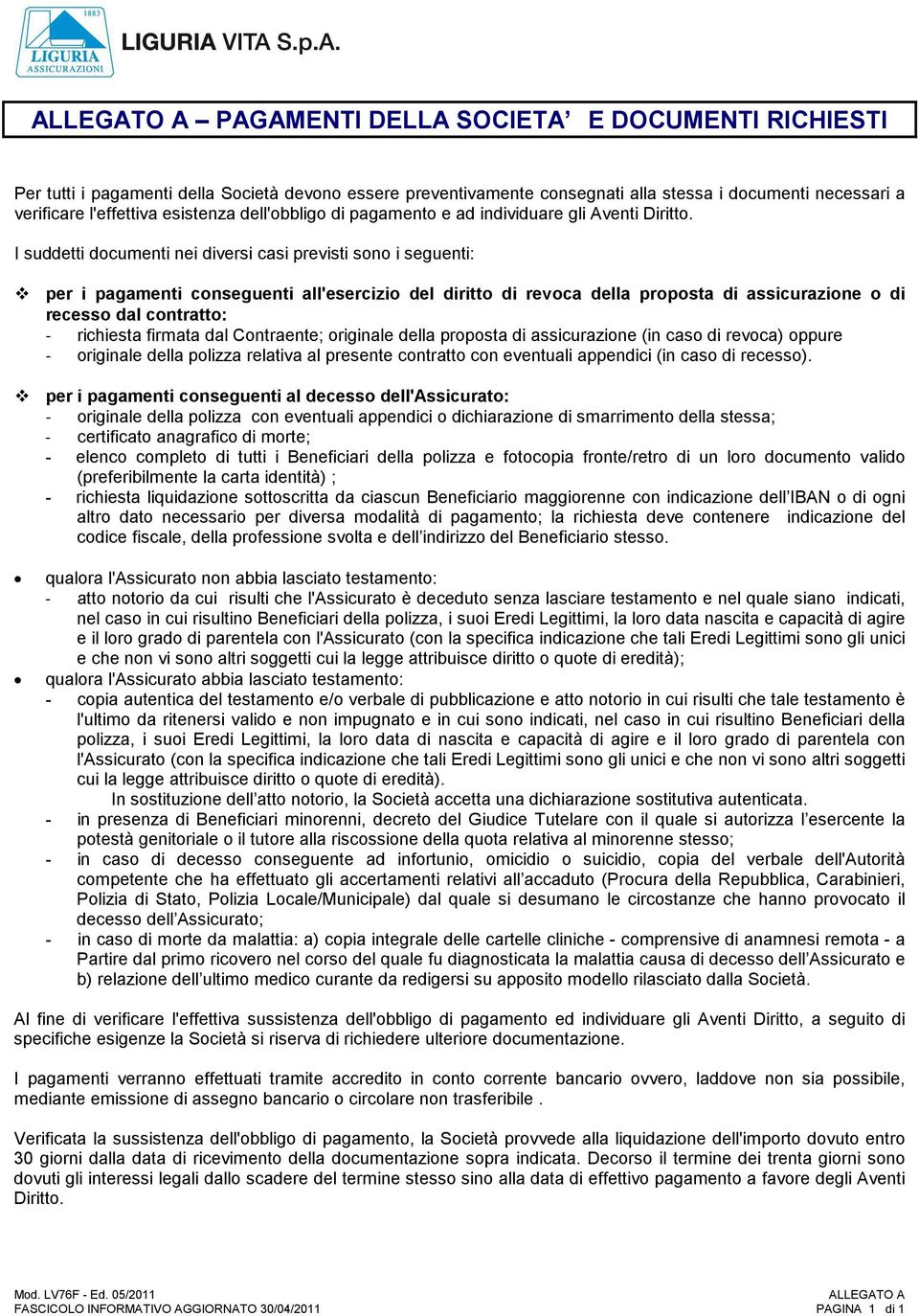 I suddetti documenti nei diversi casi previsti sono i seguenti: per i pagamenti conseguenti all'esercizio del diritto di revoca della proposta di assicurazione o di recesso dal contratto: - richiesta