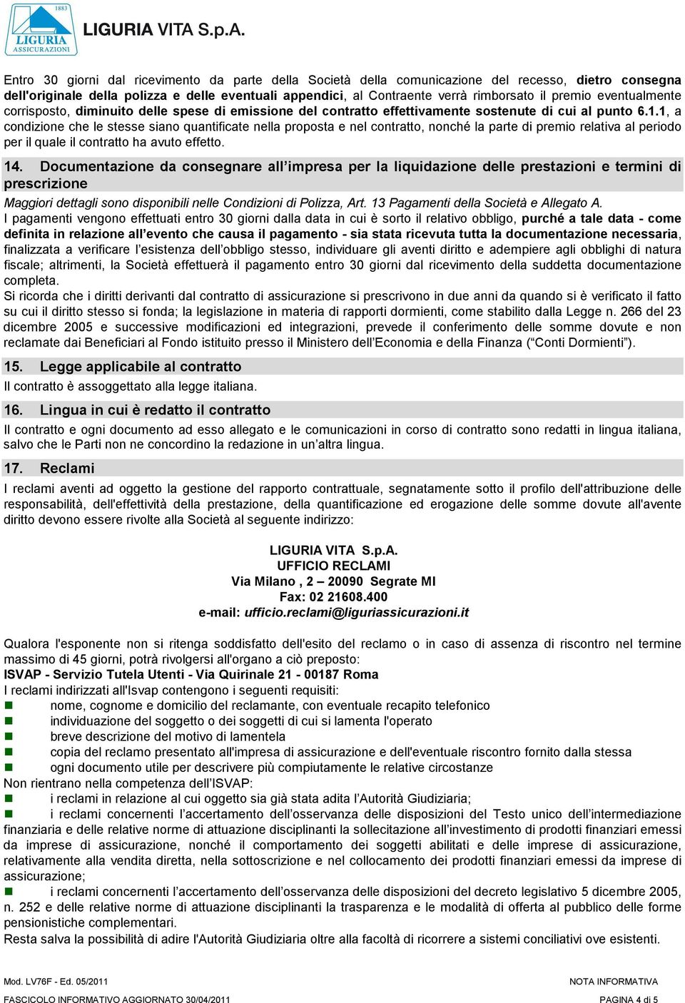 1, a condizione che le stesse siano quantificate nella proposta e nel contratto, nonché la parte di premio relativa al periodo per il quale il contratto ha avuto effetto. 14.