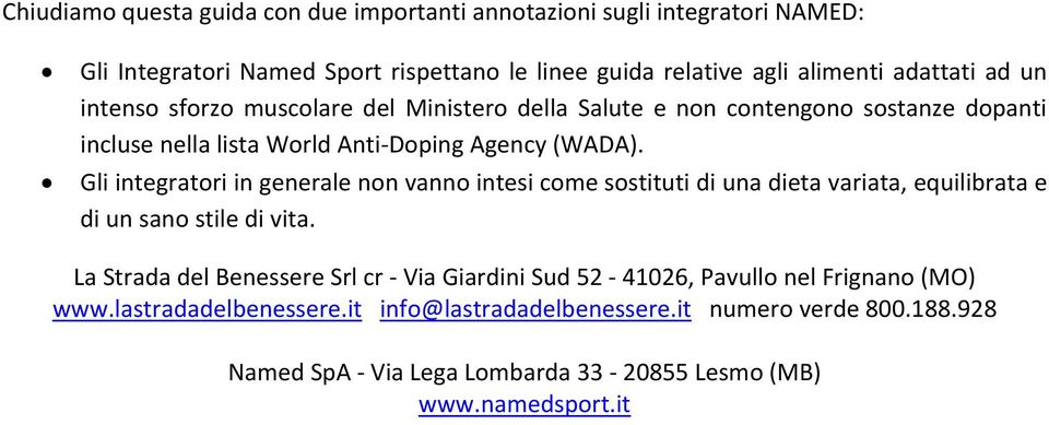 Gli integratori in generale non vanno intesi come sostituti di una dieta variata, equilibrata e di un sano stile di vita.