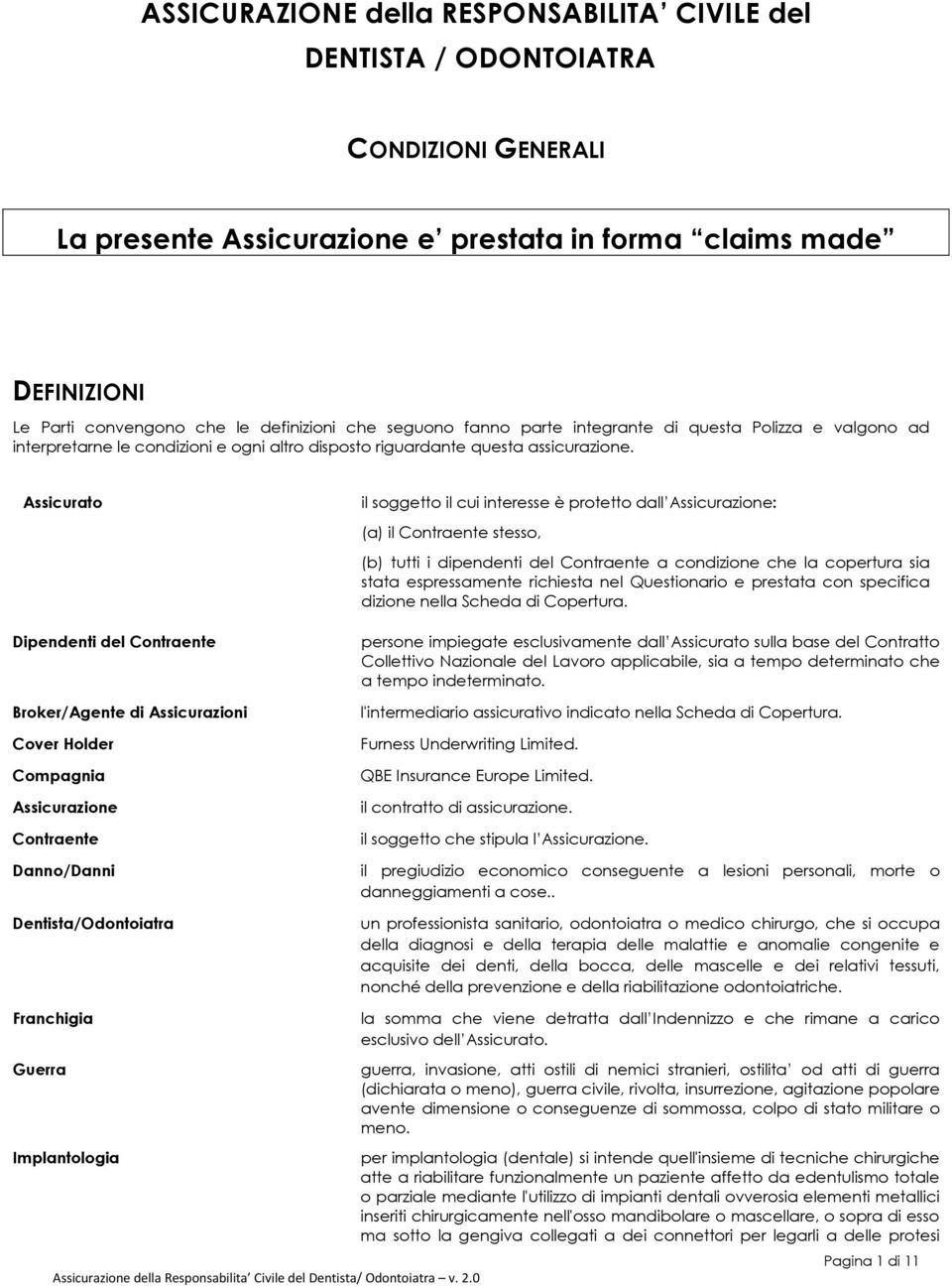 Assicurato Dipendenti del Contraente Broker/Agente di Assicurazioni Cover Holder Compagnia Assicurazione Contraente Danno/Danni Dentista/Odontoiatra il soggetto il cui interesse è protetto dall