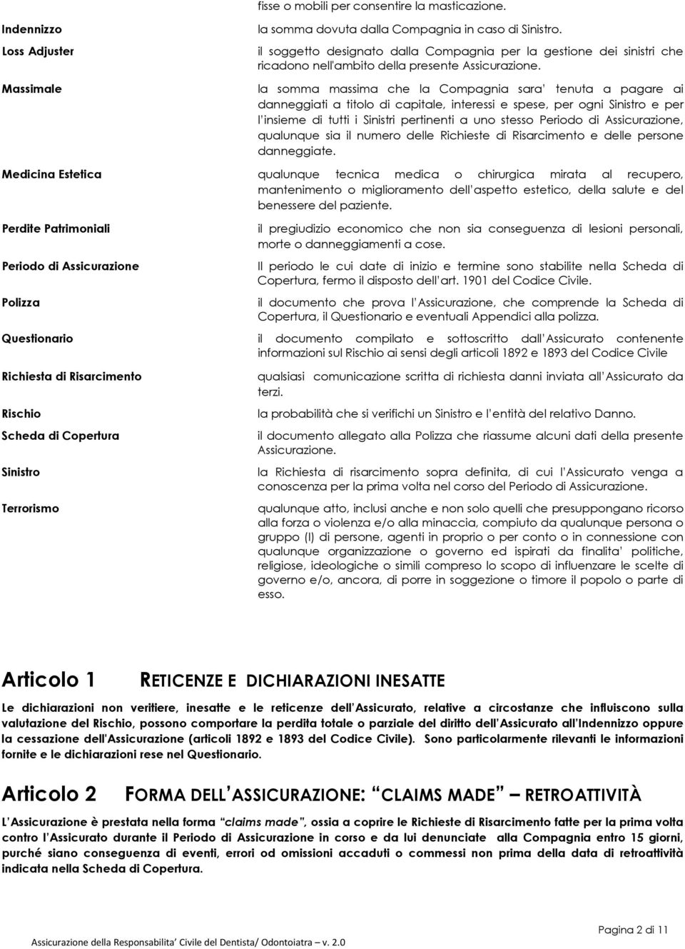 la somma massima che la Compagnia sara tenuta a pagare ai danneggiati a titolo di capitale, interessi e spese, per ogni Sinistro e per l insieme di tutti i Sinistri pertinenti a uno stesso Periodo di