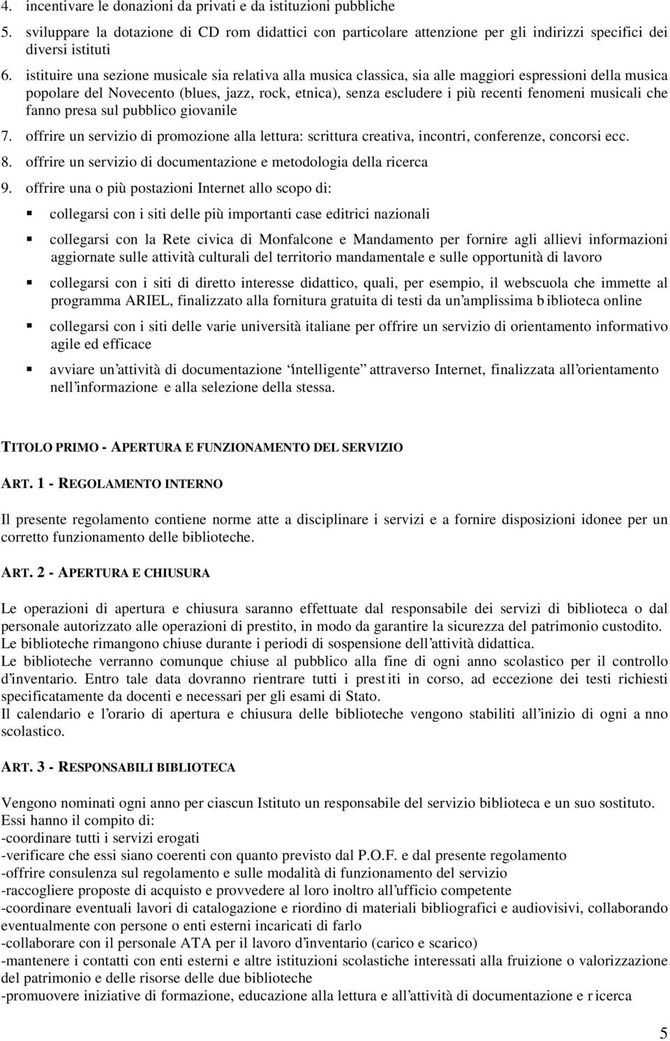 musicali che fanno presa sul pubblico giovanile 7. offrire un servizio di promozione alla lettura: scrittura creativa, incontri, conferenze, concorsi ecc. 8.