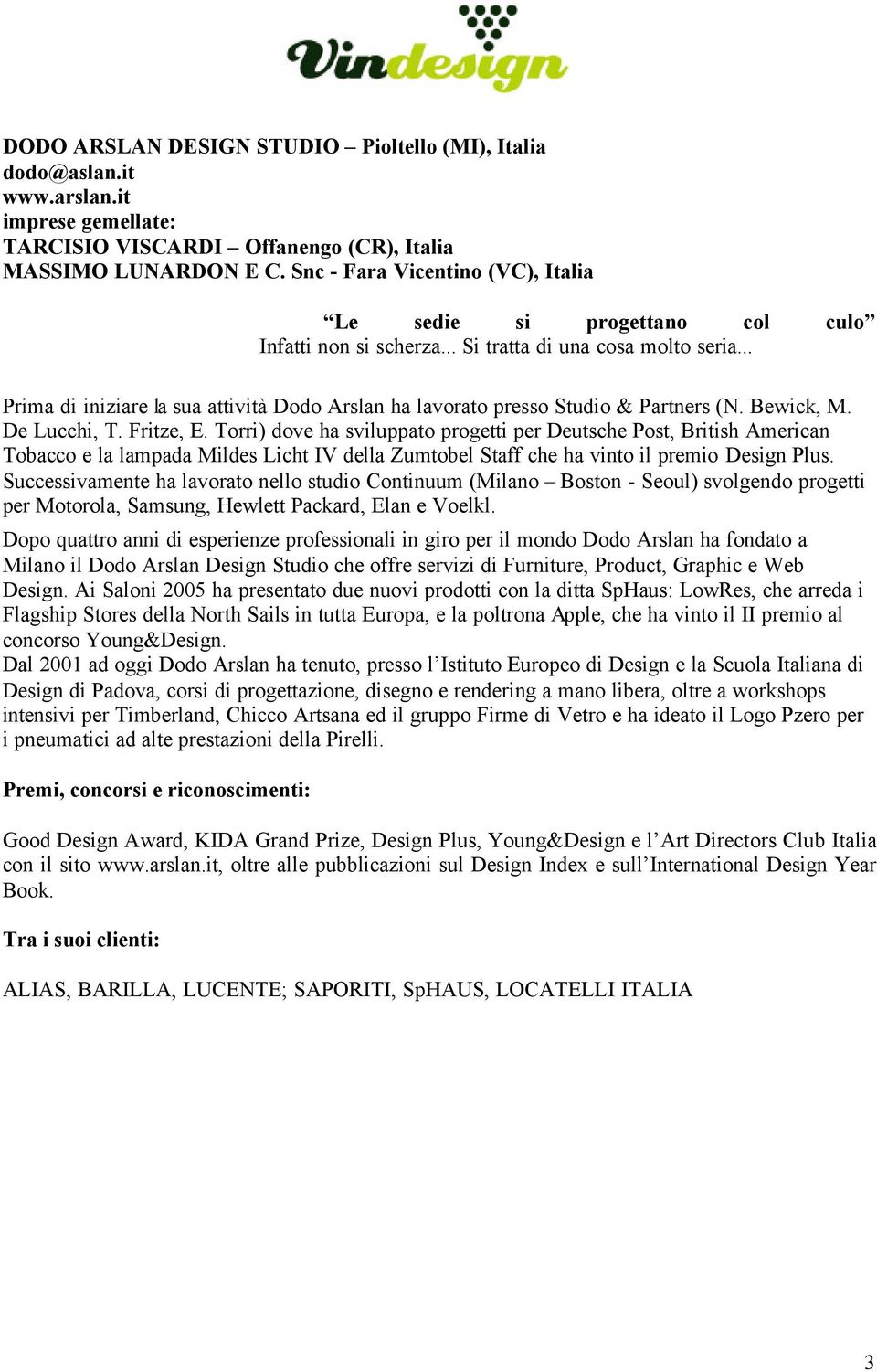 .. Prima di iniziare la sua attività Dodo Arslan ha lavorato presso Studio & Partners (N. Bewick, M. De Lucchi, T. Fritze, E.