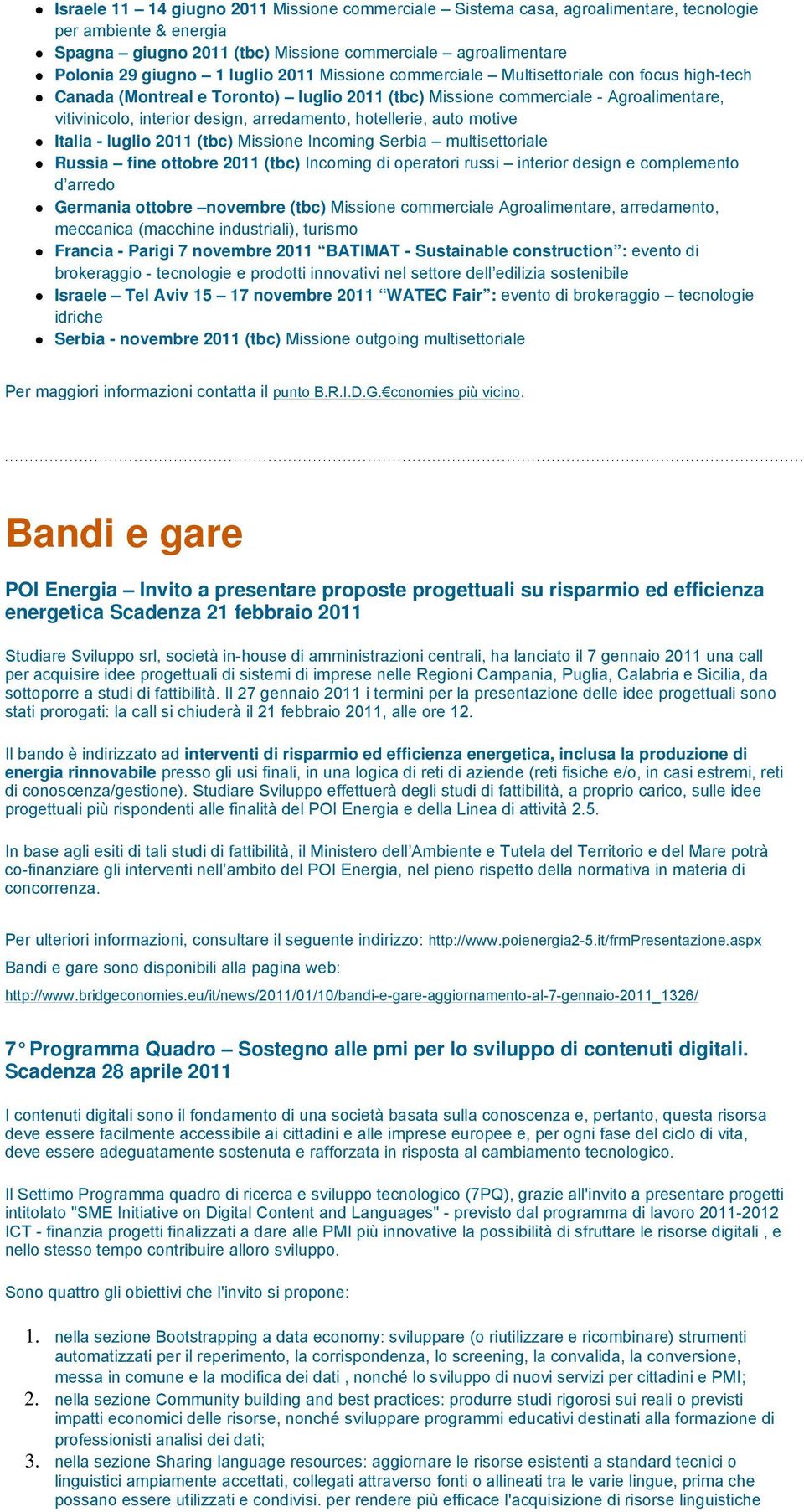 hotellerie, auto motive Italia - luglio 2011 (tbc) Missione Incoming Serbia multisettoriale Russia fine ottobre 2011 (tbc) Incoming di operatori russi interior design e complemento d arredo Germania