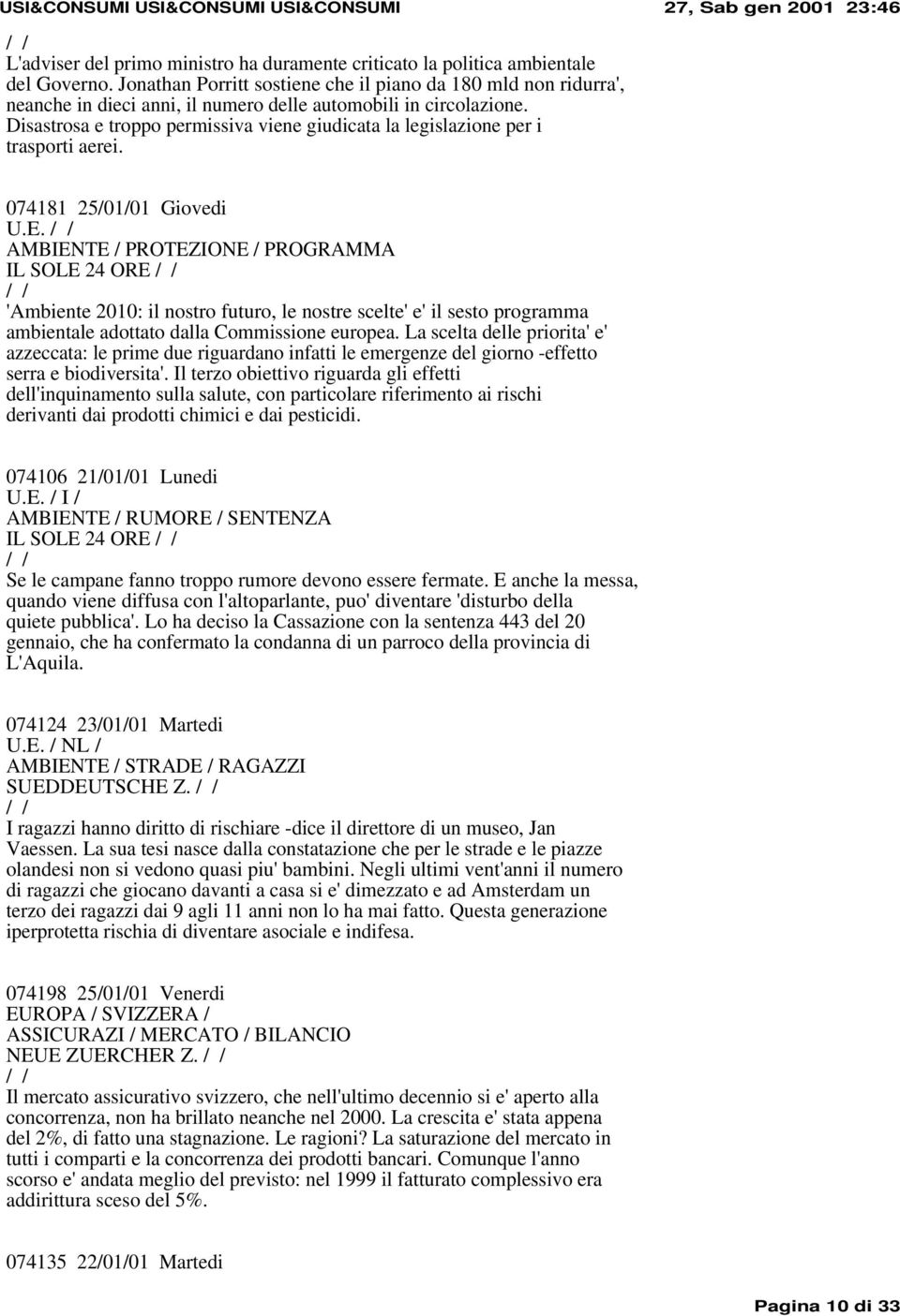 Disastrosa e troppo permissiva viene giudicata la legislazione per i trasporti aerei. 074181 25/01/01 Giovedi U.E.