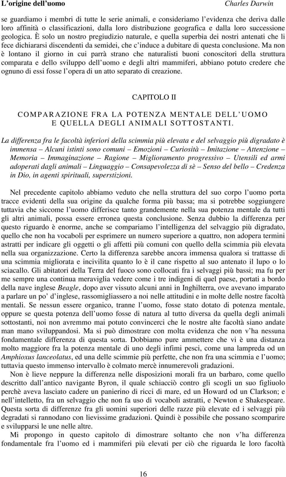 Ma non è lontano il giorno in cui parrà strano che naturalisti buoni conoscitori della struttura comparata e dello sviluppo dell uomo e degli altri mammiferi, abbiano potuto credere che ognuno di