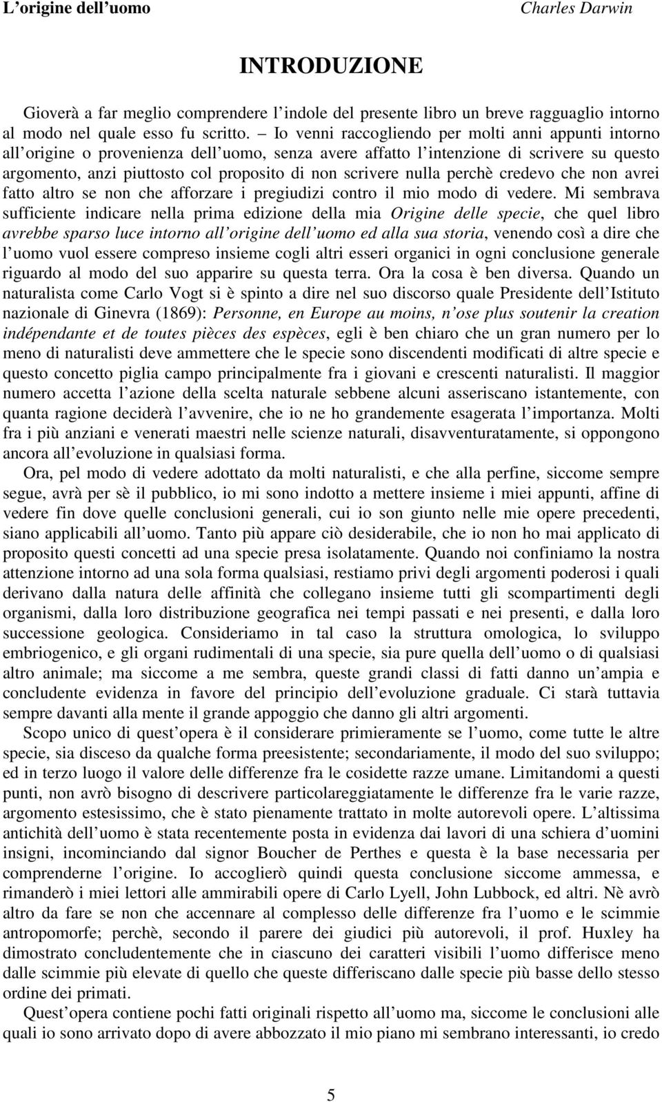 scrivere nulla perchè credevo che non avrei fatto altro se non che afforzare i pregiudizi contro il mio modo di vedere.