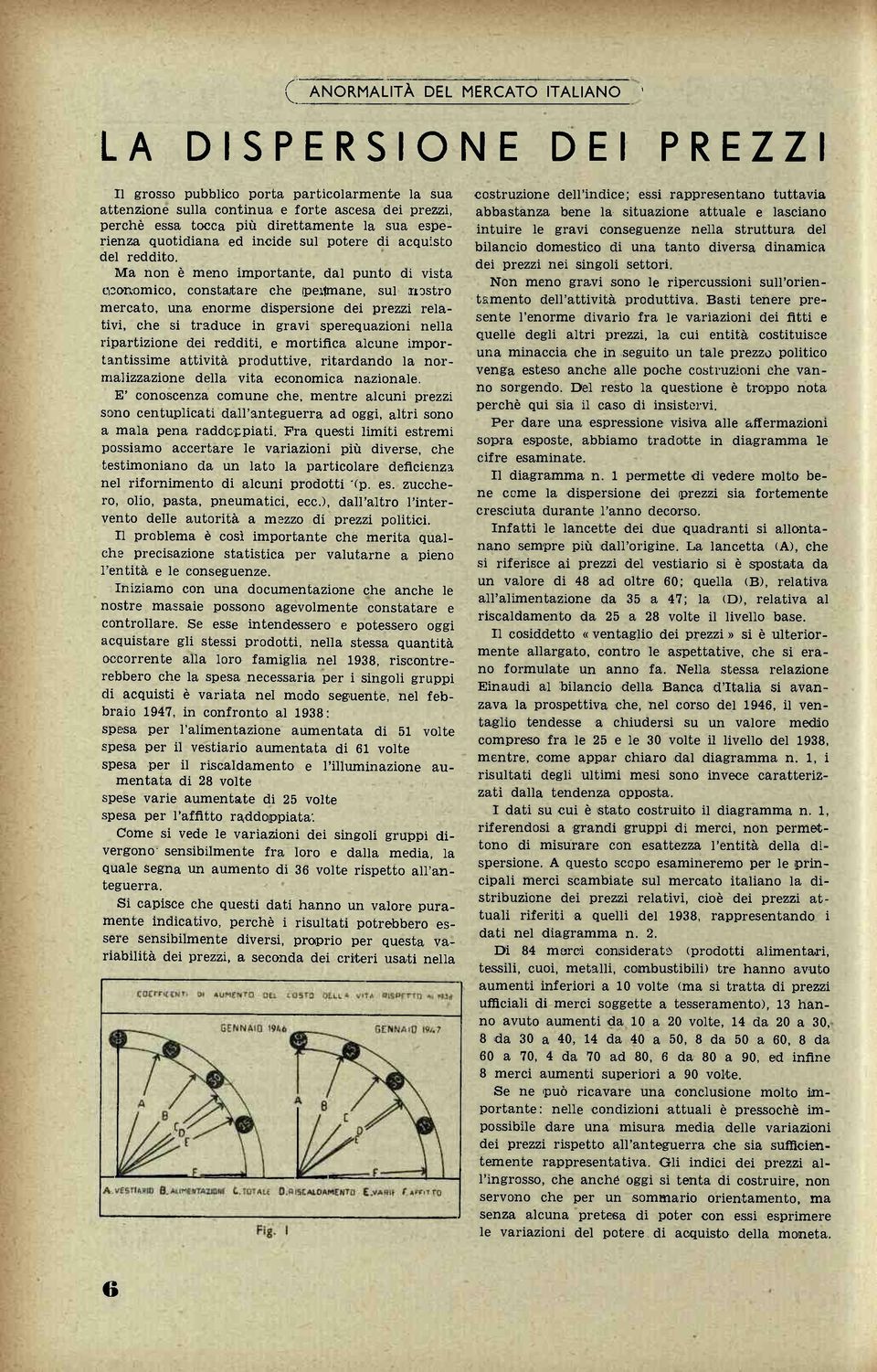 Ma non è meno importante, dal punto di vista economico, constatare che ipeslmane, sul nastro mercato, una enorme dispersione dei prezzi relativi, che si traduce in gravi sperequazioni nella