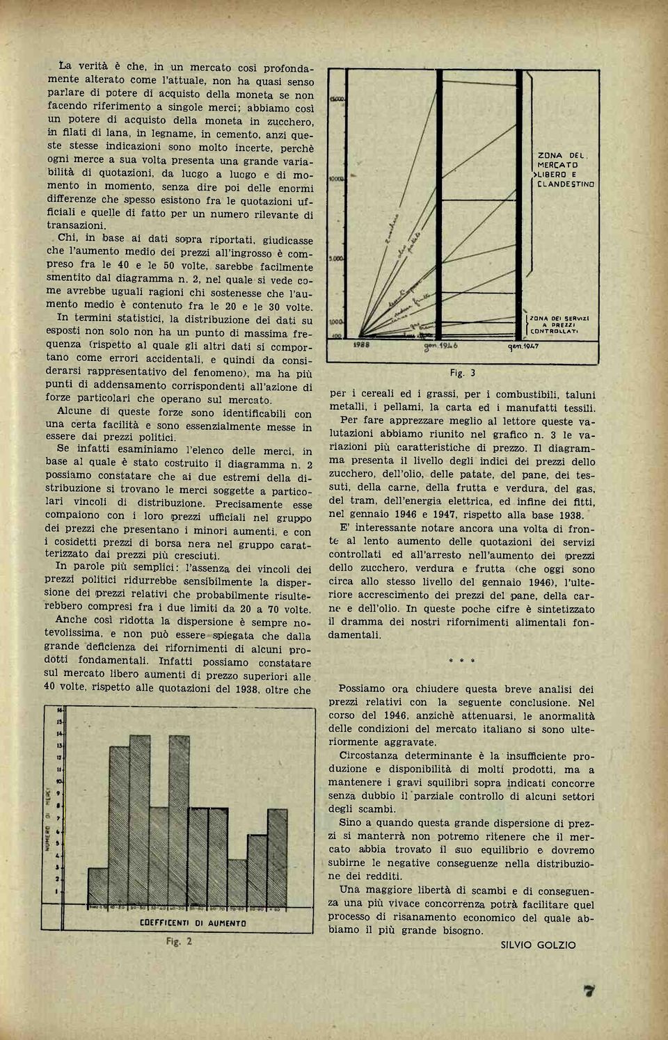 variabilità di quotazioni, da luogo a luogo e idi momento in momento, senza dire poi delle enormi differenze che spesso esistono fra le quotazioni ufficiali e quelle di fatto per un numero rilevante