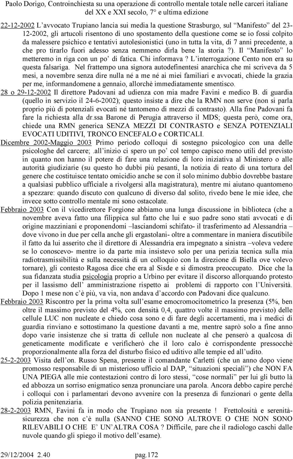 Il Manifesto lo metteremo in riga con un po di fatica. Chi informava? L interrogazione Cento non era su questa falsariga.