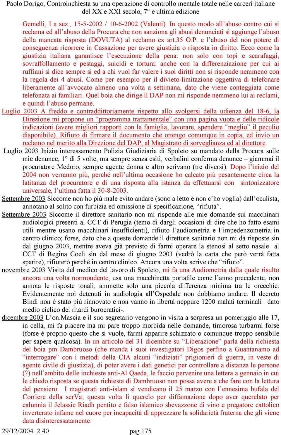 Ecco come la giustizia italiana garantisce l esecuzione della pena: non solo con topi e scarafaggi, sovraffollamento e pestaggi, suicidi e tortura: anche con la differenziazione per cui ai ruffiani