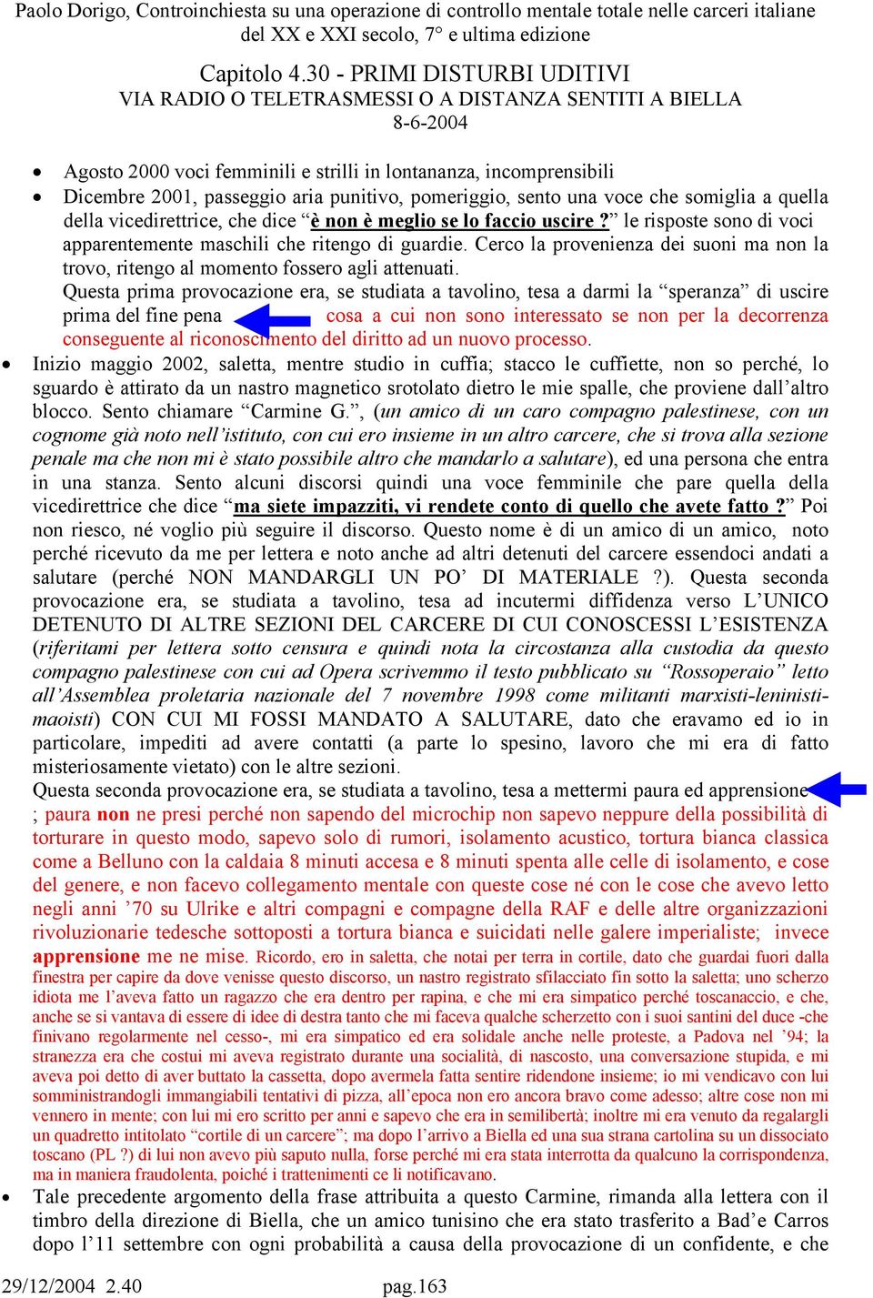 punitivo, pomeriggio, sento una voce che somiglia a quella della vicedirettrice, che dice è non è meglio se lo faccio uscire? le risposte sono di voci apparentemente maschili che ritengo di guardie.