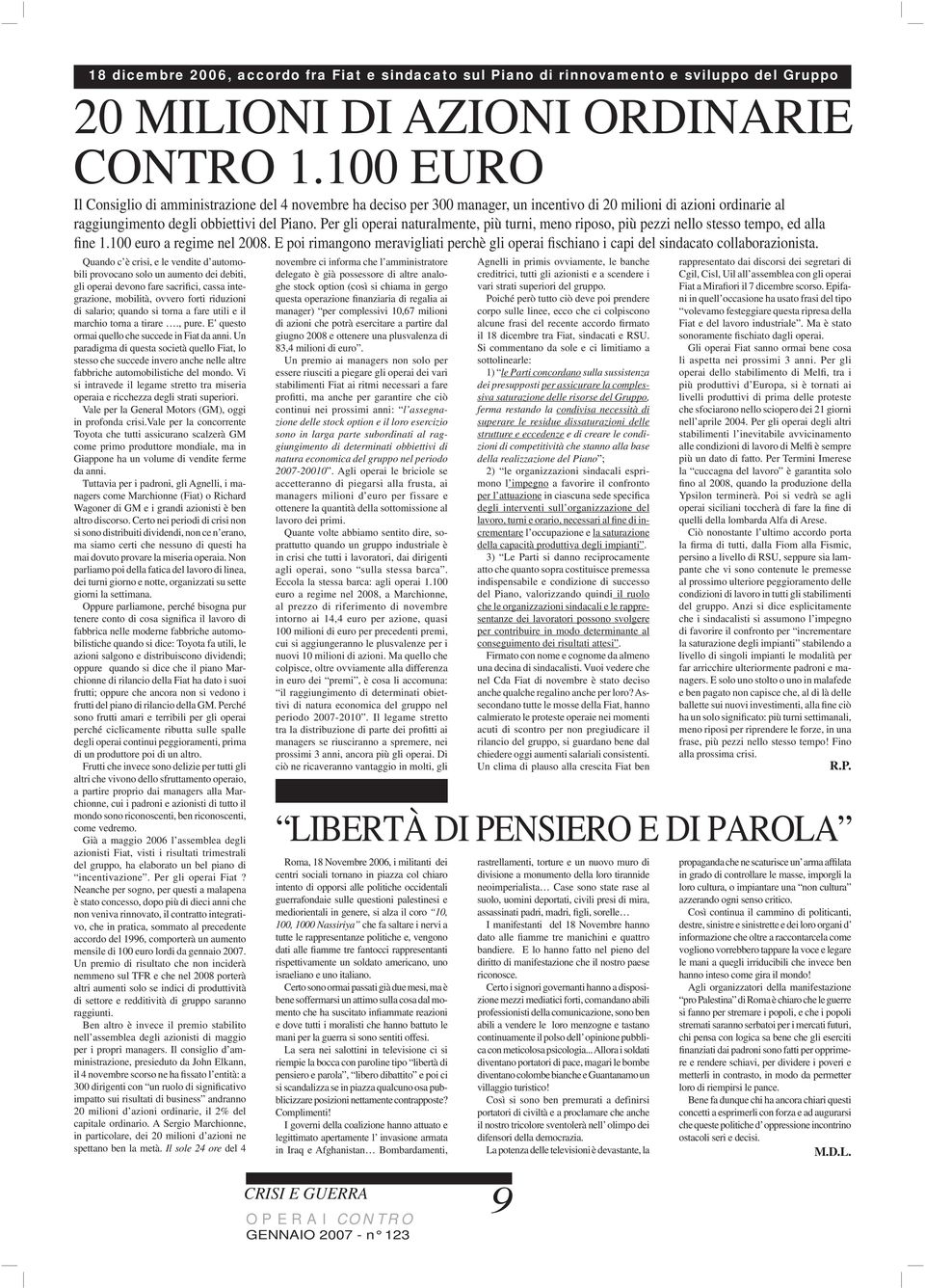 Per gli operai naturalmente, più turni, meno riposo, più pezzi nello stesso tempo, ed alla fine 1.100 euro a regime nel 2008.