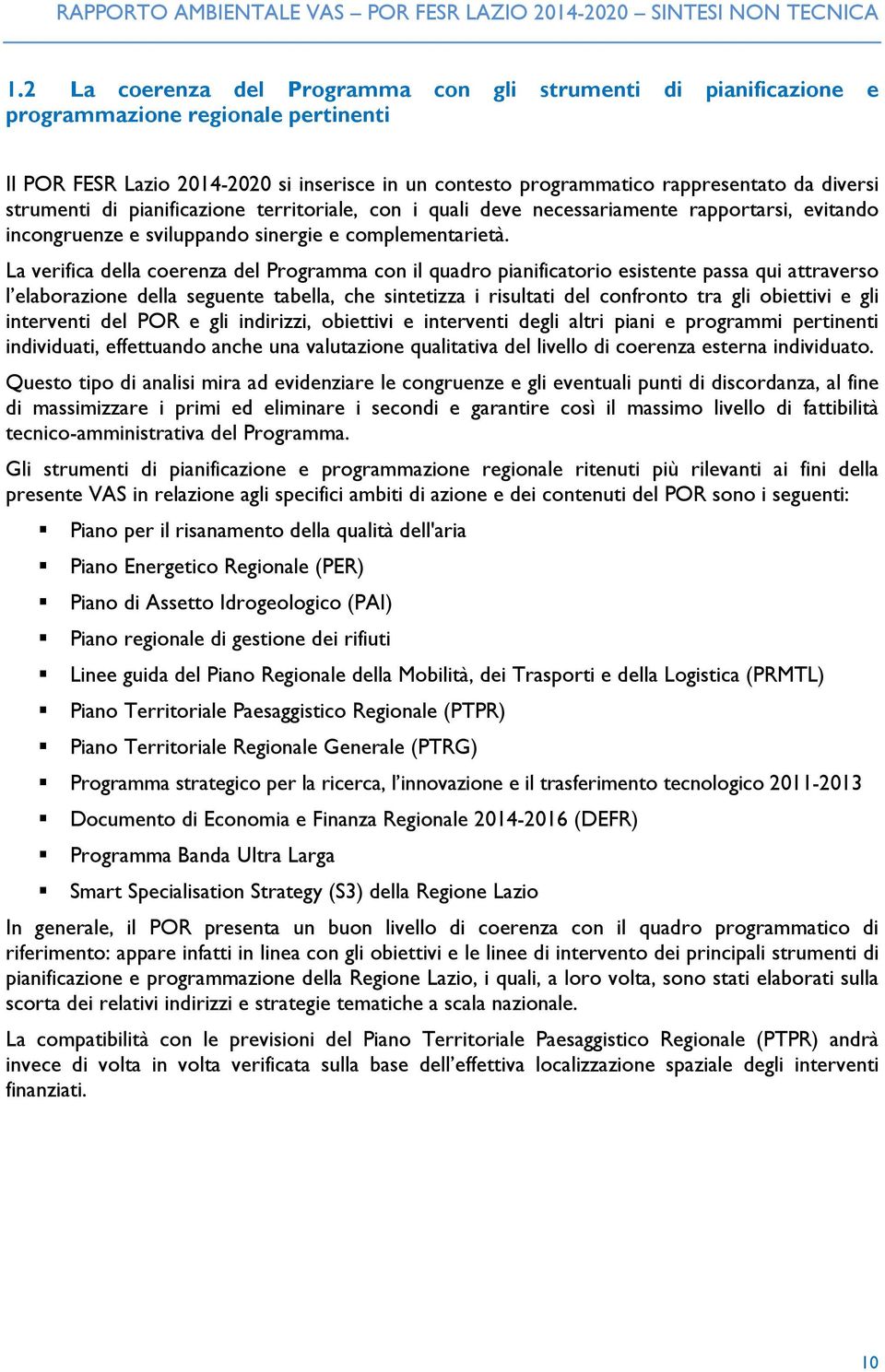 La verifica della coerenza del Programma con il quadro pianificatorio esistente passa qui attraverso l elaborazione della seguente tabella, che sintetizza i risultati del confronto tra gli obiettivi