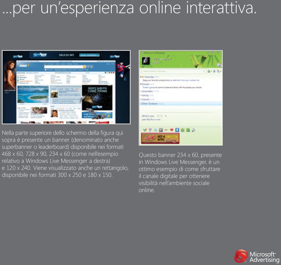 nei formati 468 x 60, 728 x 90, 234 x 60 (come nell esempio relativo a Windows Live Messenger a destra) e 120 x 240.