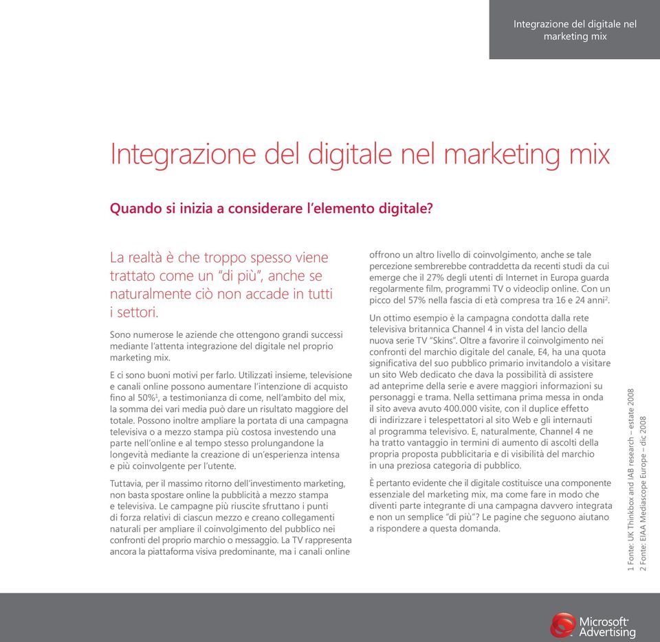 Sono numerose le aziende che ottengono grandi successi mediante l attenta integrazione del digitale nel proprio marketing mix. E ci sono buoni motivi per farlo.