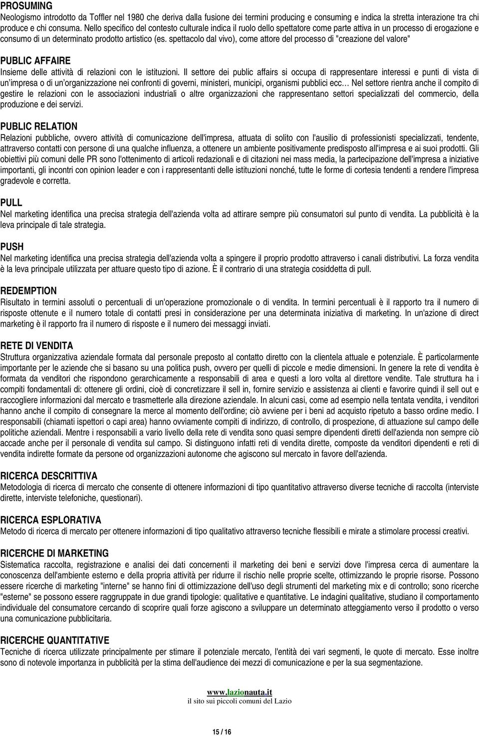 spettacolo dal vivo), come attore del processo di "creazione del valore" PUBLIC AFFAIRE Insieme delle attività di relazioni con le istituzioni.