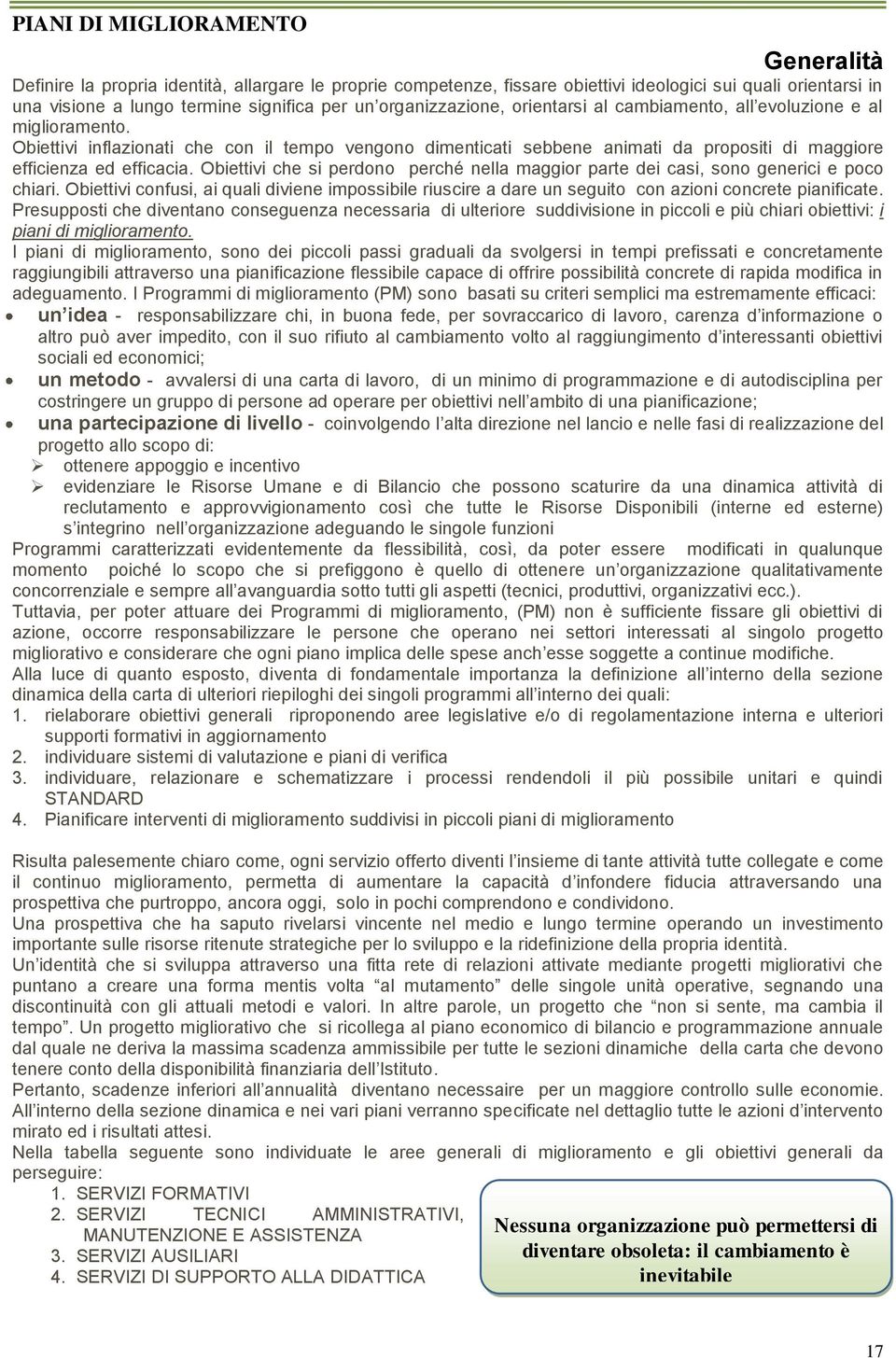 Obiettivi inflazionati che con il tempo vengono dimenticati sebbene animati da propositi di maggiore efficienza ed efficacia.