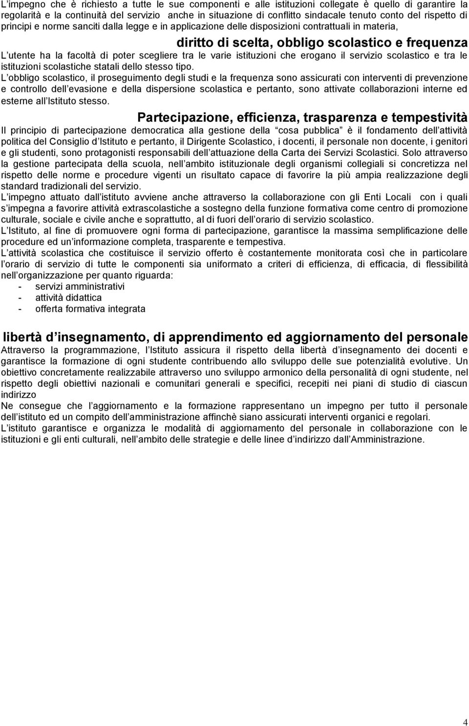 poter scegliere tra le varie istituzioni che erogano il servizio scolastico e tra le istituzioni scolastiche statali dello stesso tipo.