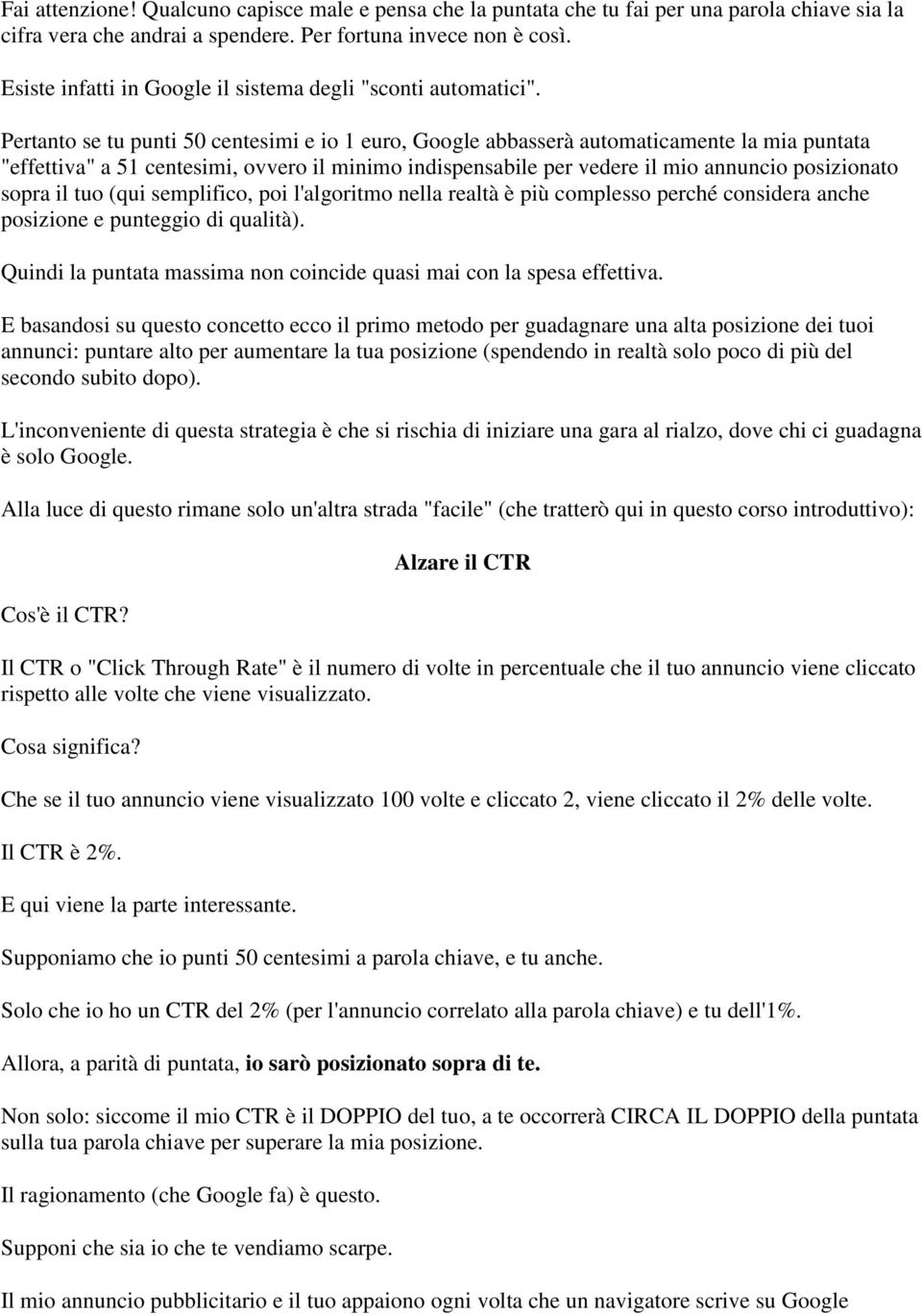 Pertanto se tu punti 50 centesimi e io 1 euro, Google abbasserà automaticamente la mia puntata "effettiva" a 51 centesimi, ovvero il minimo indispensabile per vedere il mio annuncio posizionato sopra