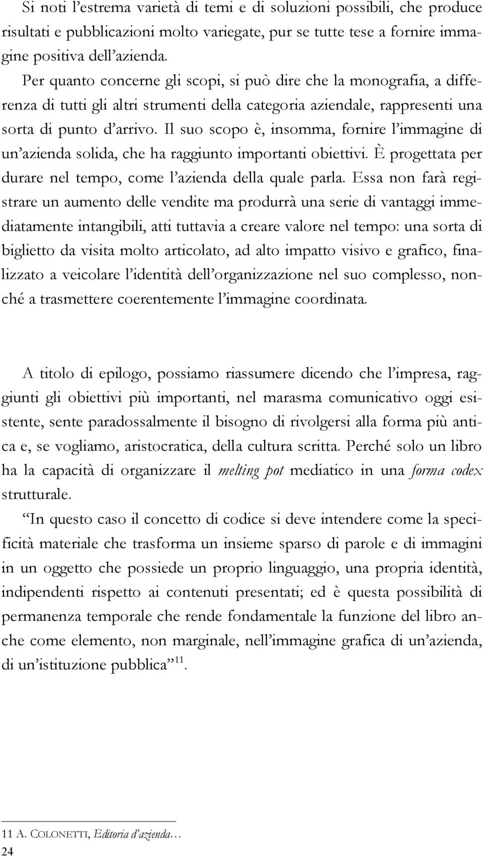 Il suo scopo è, insomma, fornire l immagine di un azienda solida, che ha raggiunto importanti obiettivi. È progettata per durare nel tempo, come l azienda della quale parla.