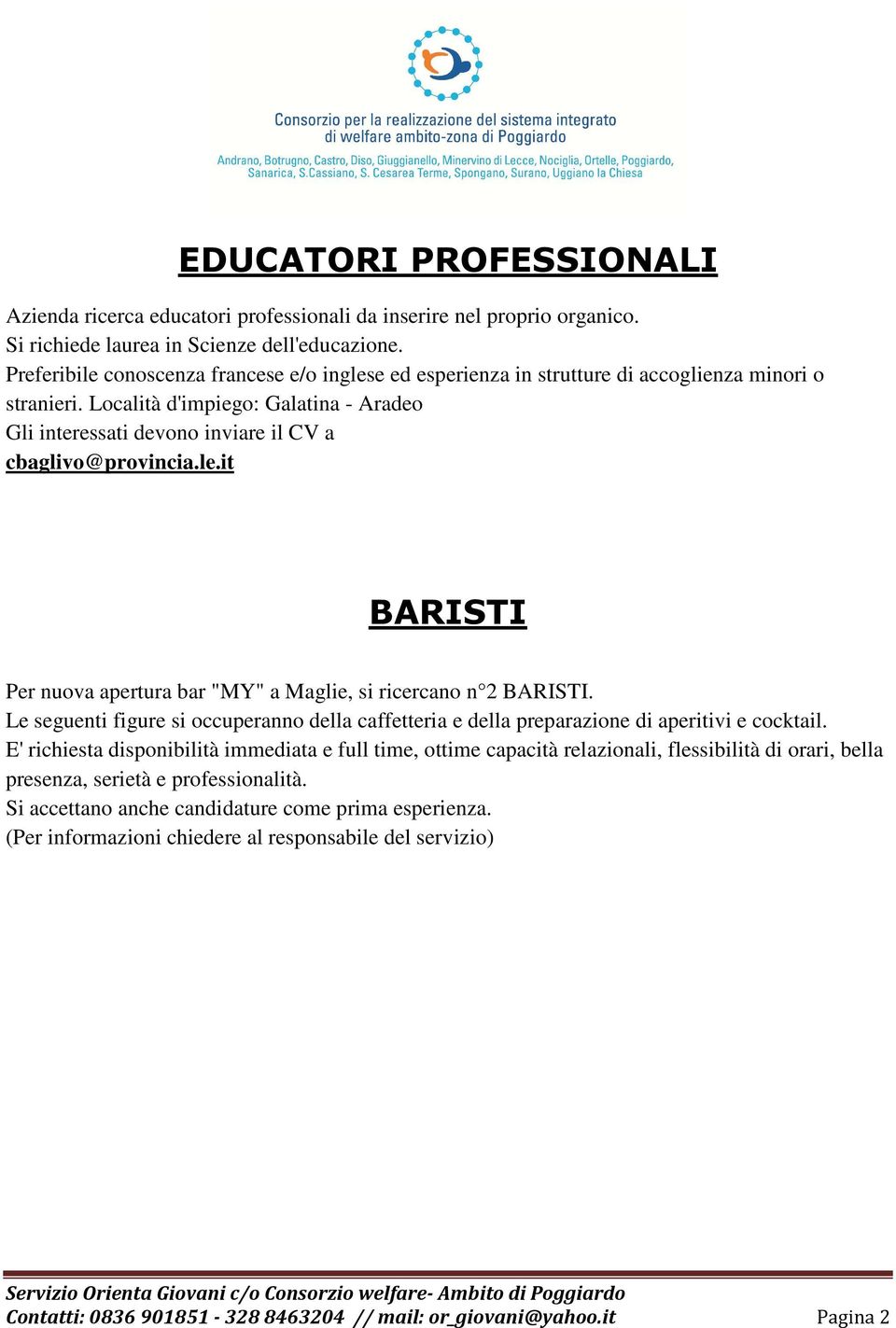 Località d'impiego: Galatina - Aradeo Gli interessati devono inviare il CV a cbaglivo@provincia.le.it BARISTI Per nuova apertura bar "MY" a Maglie, si ricercano n 2 BARISTI.