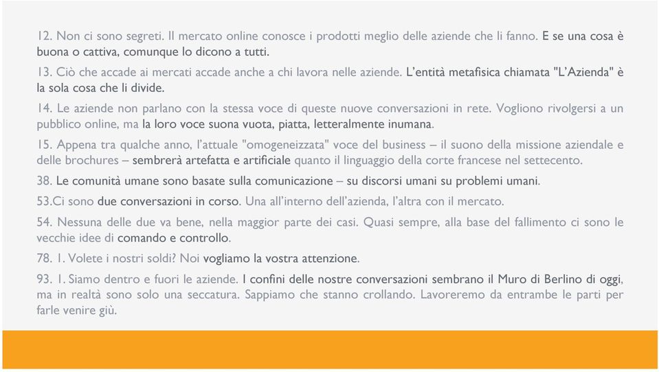 Le aziende non parlano con la stessa voce di queste nuove conversazioni in rete. Vogliono rivolgersi a un pubblico online, ma la loro voce suona vuota, piatta, letteralmente inumana. 15.