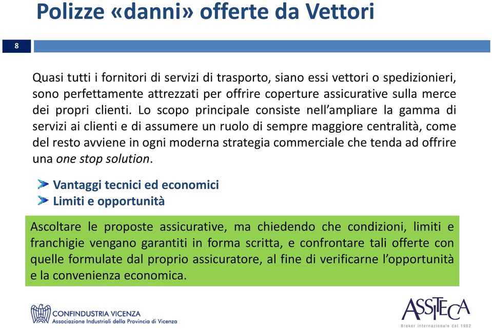 Lo scopo principale consiste nell ampliare la gamma di servizi ai clienti e di assumere un ruolo di sempre maggiore centralità, come del resto avviene in ogni moderna strategia