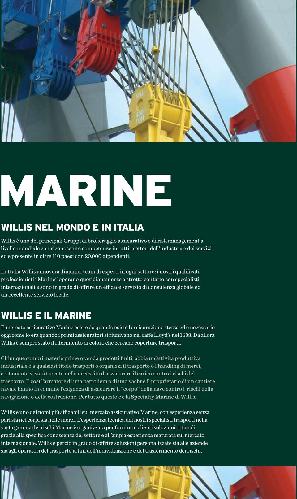 In Italia Willis annovera dinamici team di esperti in ogni settore: i nostri qualificati professionisti Marine operano quotidianamente a stretto contatto con specialisti internazionali e sono in