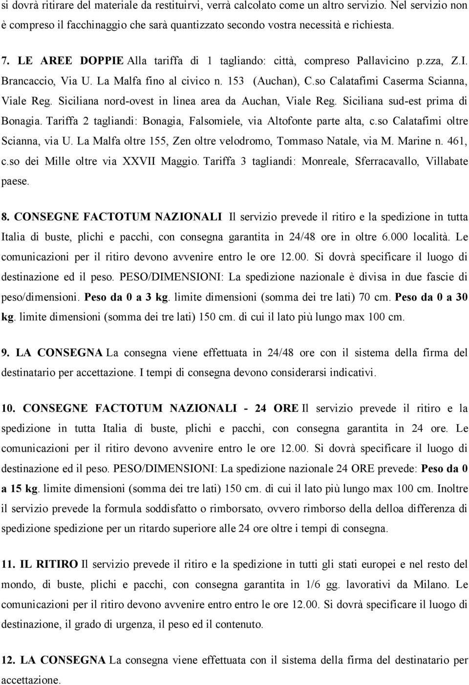 Siciliana nord-ovest in linea area da Auchan, Viale Reg. Siciliana sud-est prima di Bonagia. Tariffa 2 tagliandi: Bonagia, Falsomiele, via Altofonte parte alta, c.so Calatafimi oltre Scianna, via U.