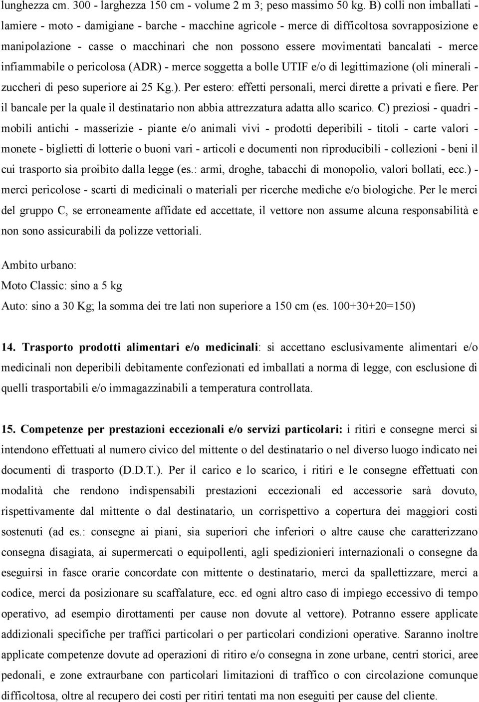 bancalati - merce infiammabile o pericolosa (ADR) - merce soggetta a bolle UTIF e/o di legittimazione (oli minerali - zuccheri di peso superiore ai 25 Kg.). Per estero: effetti personali, merci dirette a privati e fiere.