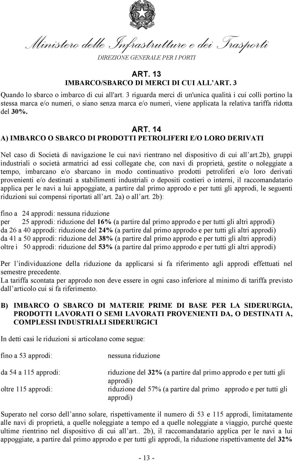 14 A) IMBARCO O SBARCO DI PRODOTTI PETROLIFERI E/O LORO DERIVATI Nel caso di Società di navigazione le cui navi rientrano nel dispositivo di cui all art.